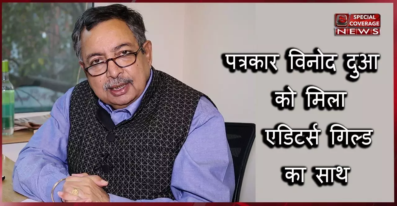 पत्रकार विनोद दुआ को मिला एडिटर्स गिल्ड का साथ, FIR की निंदा की कहा- बोलने की आजादी पर हमला