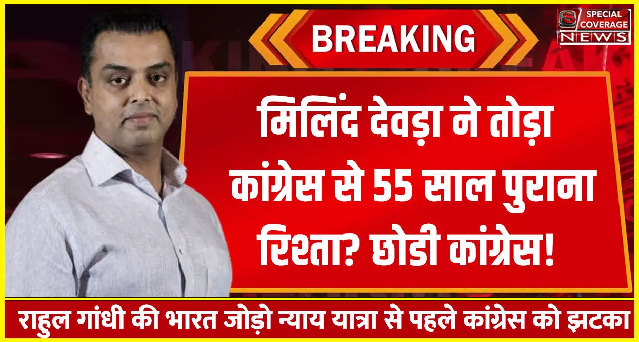 मिलिंद देवड़ा ने कांग्रेस के साथ 55 साल पुराना रिश्ता किया खत्म! एकनाथ शिंदे की शिवसेना में होंगे शामिल