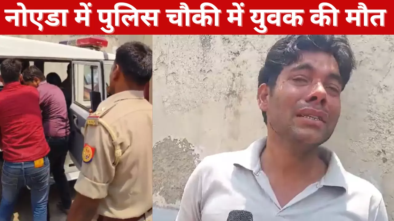 Noida Breaking News: चौकी में हुयी युवक की मौत, पुलिस विभाग में मचा हड़कंप